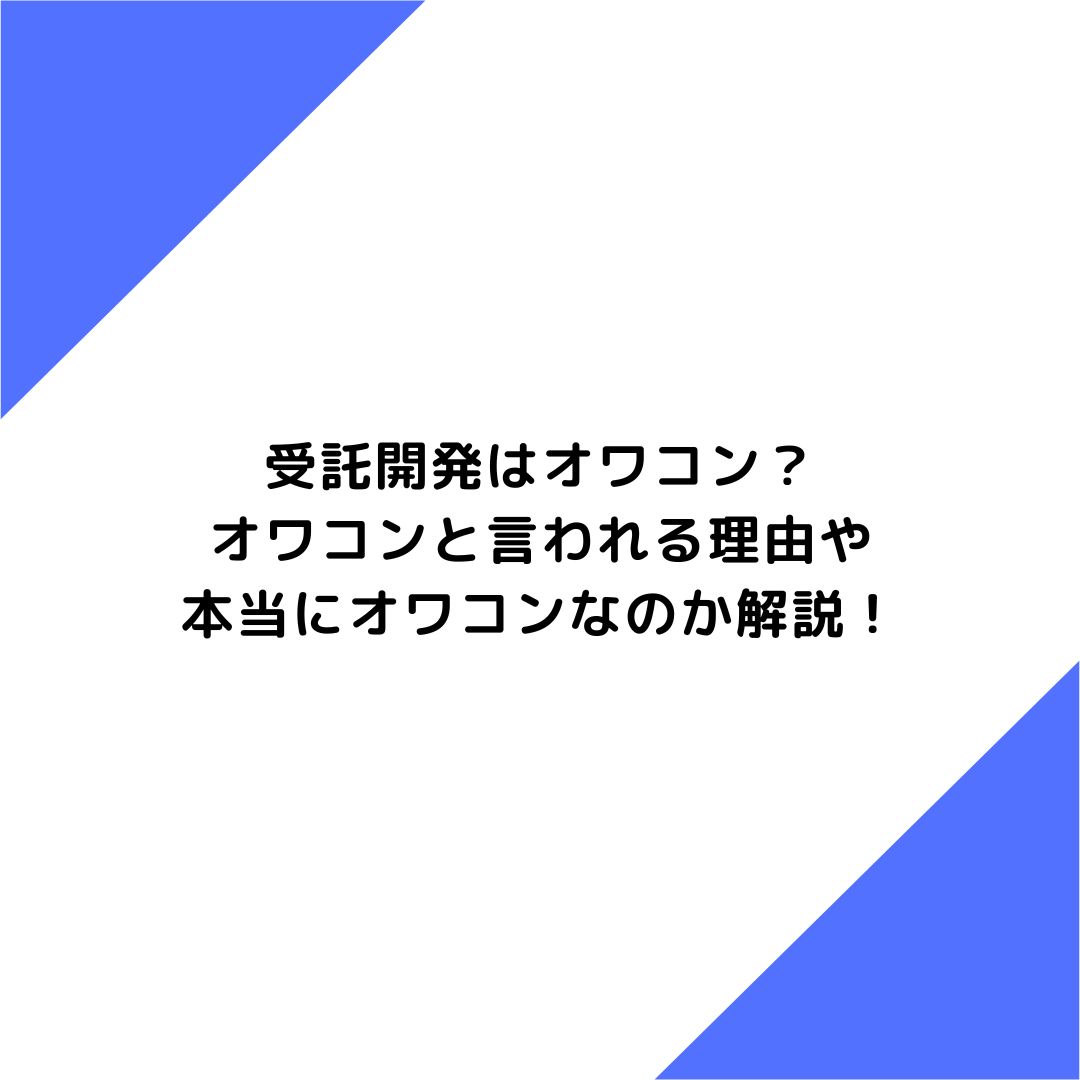 受託開発はオワコン？オワコンと言われる理由や本当にオワコンなのか解説！